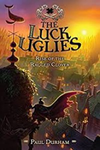 The luck uglies : rise of the ragged clover