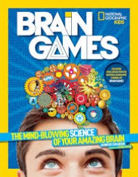 Brain Games : The Mind-Blowing Science of Your Amazing Brain