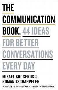 The Communication Book : 44 Ideas For Better Conversations Every Day
