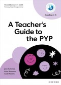 Oxford Resources for IB PYP A Teacher's Guide to the PYP (Grades 4-5)