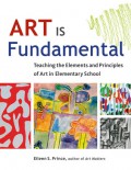 Art is Fundamental : Teaching the Elements and Principles of Art in Elementary School