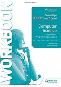 Cambridge IGCSE and 0 level : computer science algorithms, programming and logic workbook